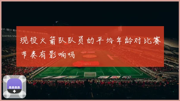 现役火箭队队员的平均年龄对比赛节奏有影响吗