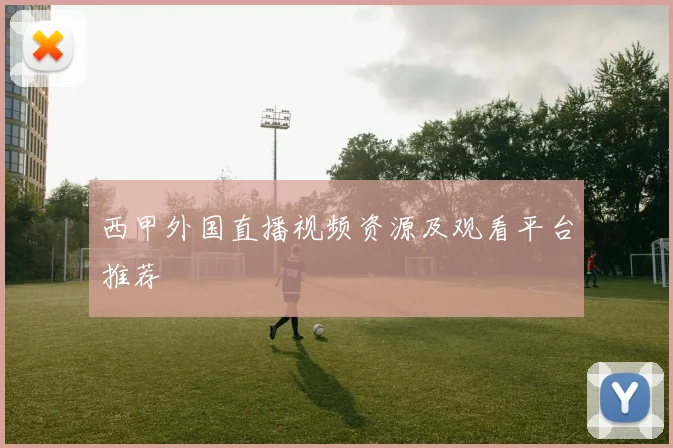 西甲外国直播视频资源及观看平台推荐